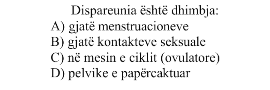 Dispareunia është dhimbja: A) Gjatë menstruacioneve B) Gjatë kontakteve seksuale C) Në mesin e ciklit, ovulatore D) Pelvike e papërcaktuar