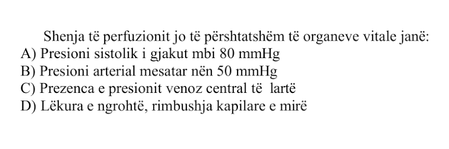 Shenja të perfuzionit jo të përshtatshëm të organeve vitale janë: A) Presioni sistolik i gjakut mbi \(80\text{ mmHg}\) B) Presioni arterial mesatar nën \(50\text{ mmHg}\) C) Prezenca e presionit venoz central të lartë D) Lëkura e ngrohtë, rimbushja kapilare e mirë