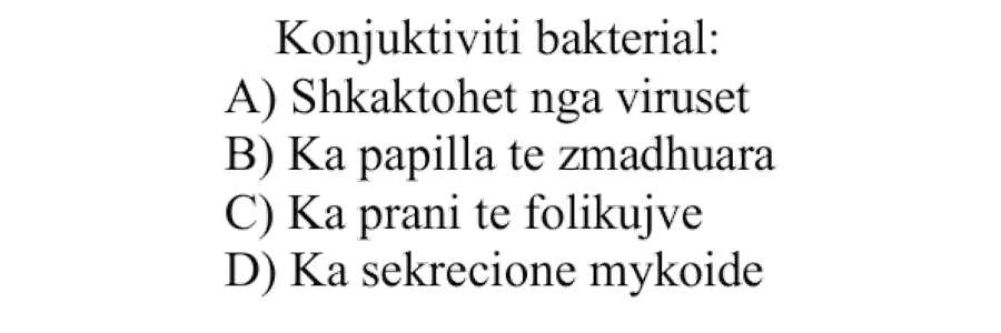 Konjuktiviti bakterial: A) Shkaktohet nga viruset B) Ka papilla të zmadhuara C) Ka prani të folikujve D) Ka sekrecione mykoide