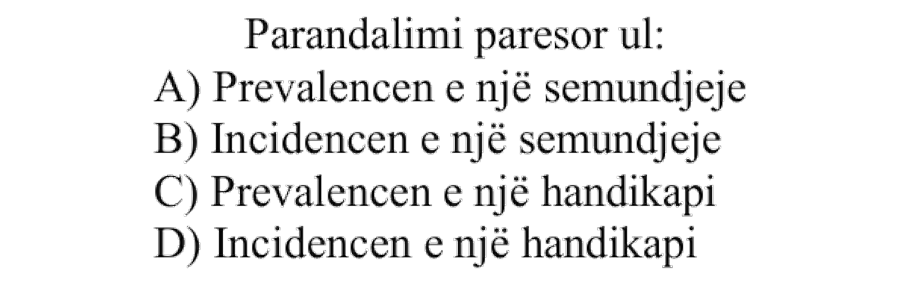 Parandalimi parësor ul: A) prevalencën e një sëmundjeje B) incidencën e një sëmundjeje C) prevalencën e një handikapi D) incidencën e një handikapi