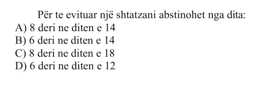 Për të evituar një shtatzëni, abstinohet nga dita: A) 8 deri në ditën e 14 B) 6 deri në ditën e 14 C) 8 deri në ditën e 18 D) 6 deri në ditën e 12