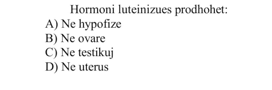 Hormoni luteinizues prodhohet: A) në hipofizë B) në ovare C) në testikuj D) në uterus