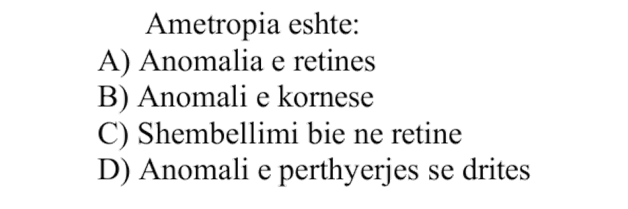 Ametropia është: A) Anomalia e retinës B) Anomali e kornesë C) Shembëllimi bie në retinë D) Anomali e përthyerjes së dritës