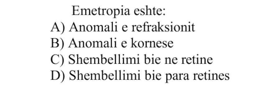 Emetropia është: A) Anomali e refraksionit B) Anomali e kornesë C) Shembëllimi bie në retinë D) Shembëllimi bie para retinës