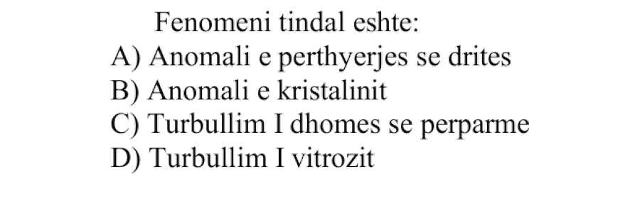 Fenomeni Tindal është: A) Anomali e përthyerjes së dritës B) Anomali e kristalinit C) Turbullim i dhomës së përparme D) Turbullim i vitrozit