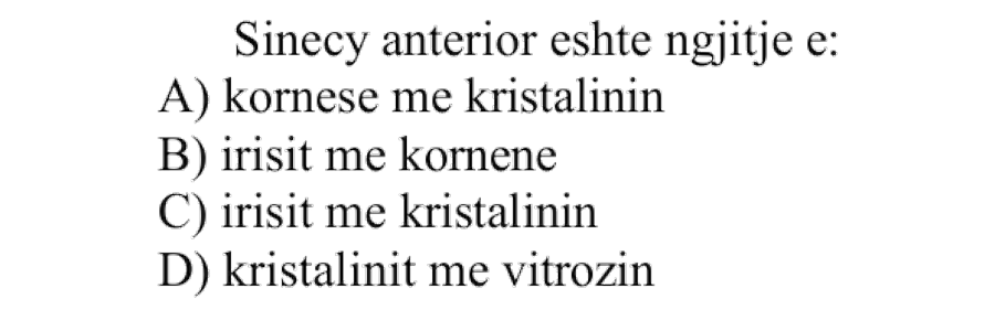 Sinechi anterior është ngjitje e: A) Kornesë me kristalinin B) Irisit me kornenë C) Irisit me kristalinin D) Kristalinit me vitrozin