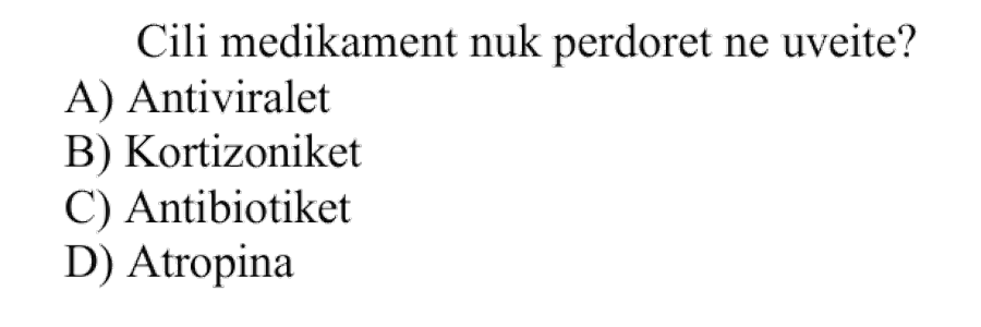 Cili medikament nuk përdoret në uveite? A) Antiviralët B) Kortizonikët C) Antibiotikët D) Atropina