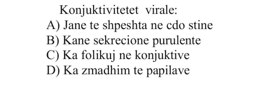 Konjuktivitetet virale: A) Janë të shpeshta në çdo stinë B) Kanë sekrecione purulente C) Ka folikuj në konjuktivë D) Ka zmadhim të papilave