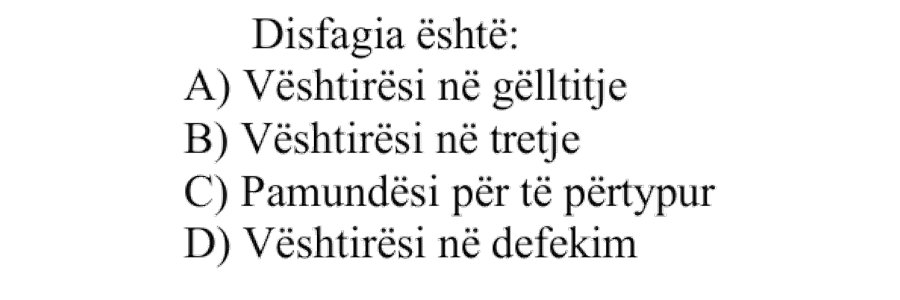 Disfagia është: A) Vështirësi në gëlltitje B) Vështirësi në tretje C) Pamundësi për të përtypur D) Vështirësi në defekim