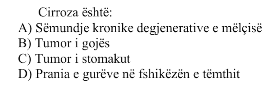 Cirroza është: A) Sëmundje kronike degjenerative e mëlçisë B) Tumor i gojës C) Tumor i stomakut D) Prania e gurëve në fshikëzën e tëmthit