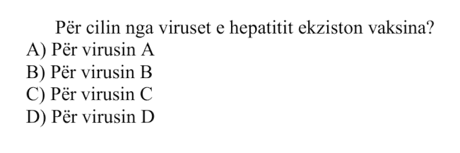 Për cilin nga viruset e hepatitit ekziston vaksina? A) Për virusin A B) Për virusin B C) Për virusin C D) Për virusin D