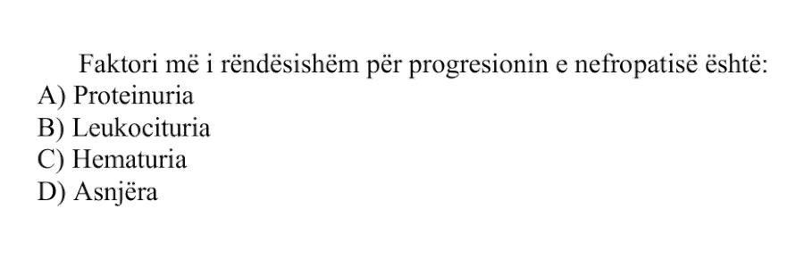 Faktori më i rëndësishëm për progresionin e nefropatisë është: A) Proteinuria B) Leukocituria C) Hematuria D) Asnjëra
