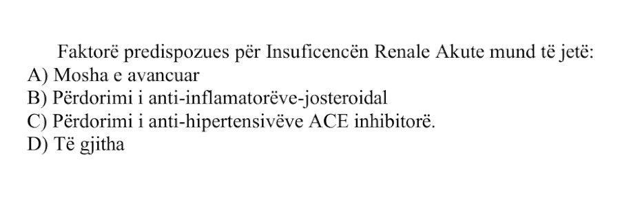 Faktorë predispozues për insuficiencën renale akute mund të jetë: A) Mosha e avancuar B) Përdorimi i anti-inflamatorëve josteroidalë C) Përdorimi i antihipertensivëve ACE-inhibitorë D) Të gjitha