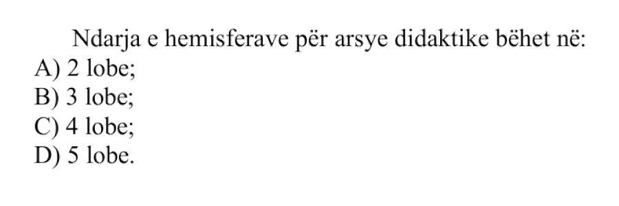 Ndarja e hemisferave për arsye didaktike bëhet në: A) 2 lobe B) 3 lobe C) 4 lobe D) 5 lobe