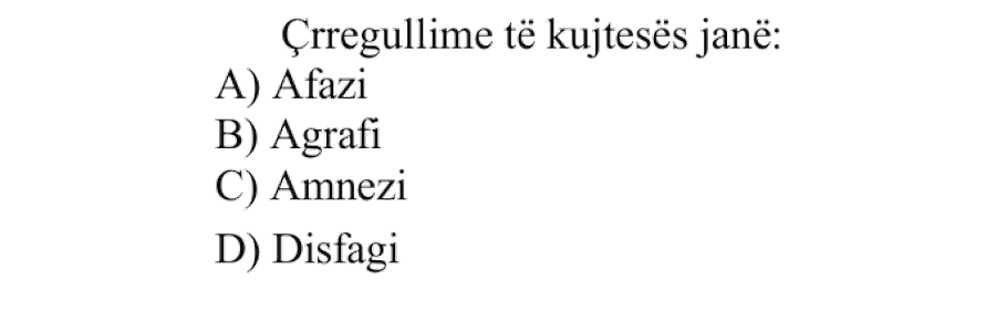 Çrregullime të kujtesës janë: A) Afazi B) Agrafi C) Amnezi D) Disfagi