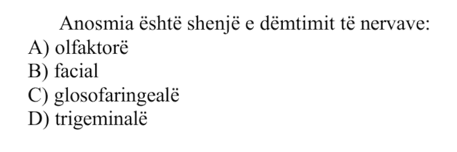 Anosmia është shenjë e dëmtimit të nervave: A) Olfaktorë B) Facial C) Glosofaringealë D) Trigeminalë