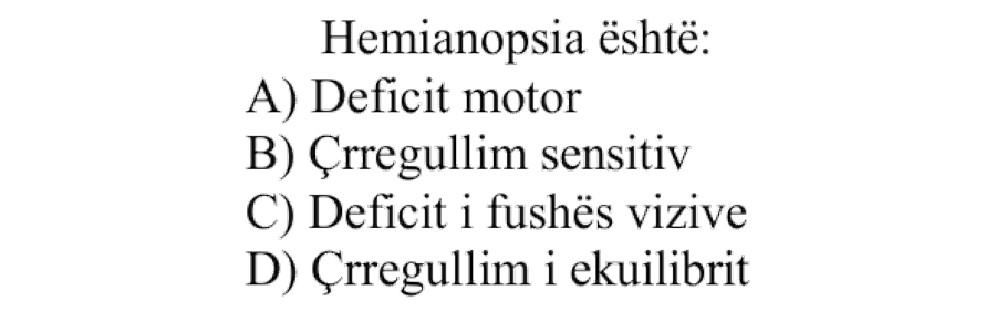 Hemianopsia është: A) Deficit motor B) Çrregullim sensitiv C) Deficit i fushës vizive D) Çrregullim i ekuilibrit