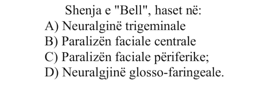 Shenja e “Bell” haset në: A) Neuralgjinë trigeminale B) Paralizën faciale centrale C) Paralizën faciale periferike D) Neuralgjinë glosso-faringeale