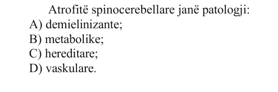 Atrofitë spinocerebellare janë patologji: A) demielinizante B) metabolike C) hereditare D) vaskulare