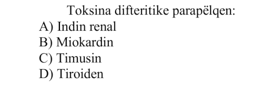 Toksina difteritike parapëlqen: A) Indin renal B) Miokardin C) Timusin D) Tiroiden