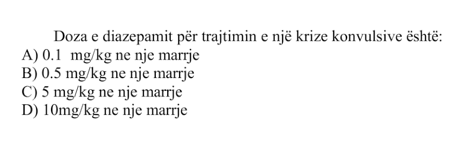 Doza e diazepamit për trajtimin e një krize konvulsive është: A) \(0.1 \ \text{mg/kg}\) në një marrje B) \(0.5 \ \text{mg/kg}\) në një marrje C) \(5 \ \text{mg/kg}\) në një marrje D) \(10 \ \text{mg/kg}\) në një marrje