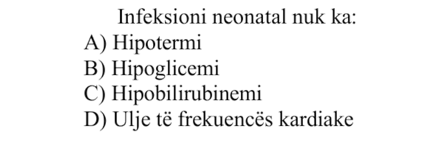 Infeksioni neonatal nuk ka: A) Hipotermi B) Hipoglicemi C) Hipobilirubinemi D) Ulje të frekuencës kardiake
