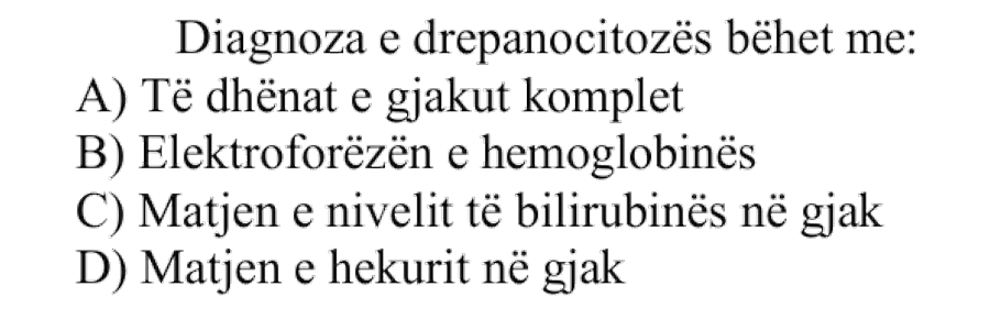 Diagnoza e drepanocitozës bëhet me: A) Të dhënat e gjakut komplet B) Elektroforezën e hemoglobinës C) Matjen e nivelit të bilirubinës në gjak D) Matjen e hekurit në gjak