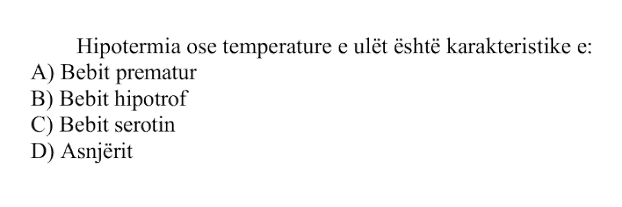 Hipotermia ose temperaturë e ulët është karakteristike e: A) bebit prematur B) bebit hipotrof C) bebit serotin D) asnjërit