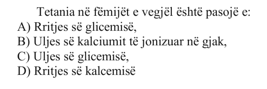 Tetania në fëmijët e vegjël është pasojë e: A) Rritjes së glicemisë B) Uljes së kalciumit të jonizuar në gjak C) Uljes së glicemisë D) Rritjes së kalcemisë