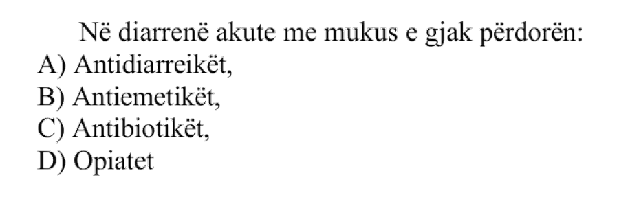 Në diarrenë akute me mukus e gjak përdorën: A) Antidiarreikët B) Antiemetikët C) Antibiotikët D) Opiatet