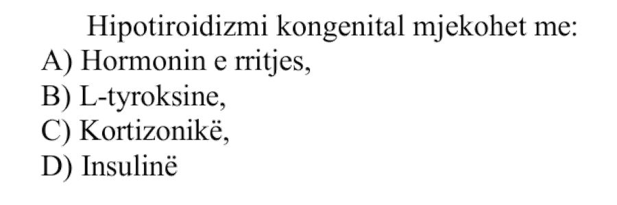 Hipotiroidizmi kongenital mjekohet me: A) Hormonin e rritjes B) L-tyroksinë C) Kortizonikë D) Insulinë