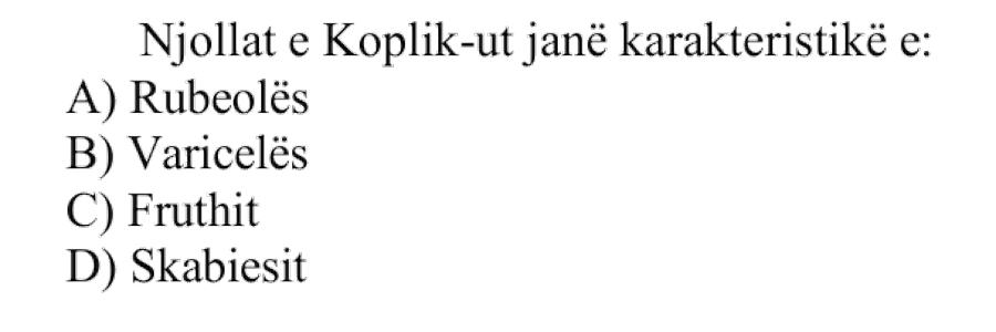 Njollat e Koplik-ut janë karakteristikë e: A) Rubeolës B) Varicelës C) Fruthit D) Skabiesit