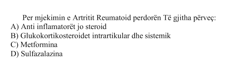 Për mjekimin e Artritit Reumatoid përdoren të gjitha, përveç: A) Antiinflamatorët josteroidë B) Glukokortikosteroidet intraartikularë dhe sistemikë C) Metformina D) Sulfasalazina