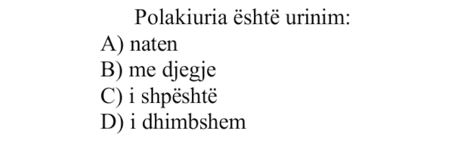 Polakiuria është urinim: A) Natën B) Me djegie C) I shpeshtë D) I dhimbshëm