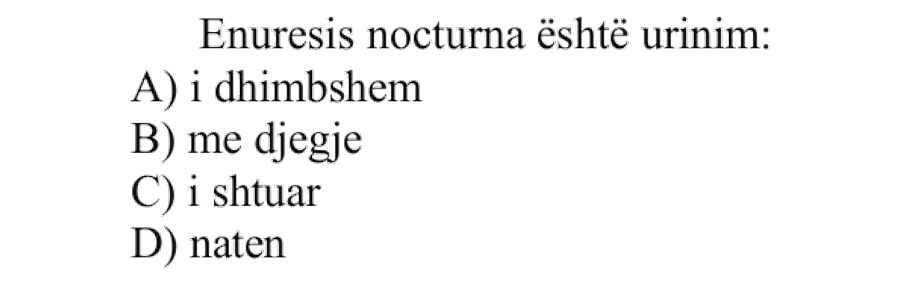 Enuresis nocturna është urinim: A) I dhimbshëm B) Me djegie C) I shtuar D) Natën