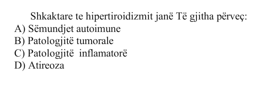 Shkaktare të hipertiroidizmit janë të gjitha, përveç: A) Sëmundjet autoimune B) Patologjitë tumorale C) Patologjitë inflamatore D) Atireoza