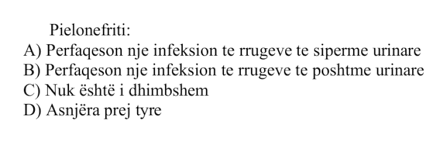 Pielonefriti: A) Përfaqëson një infeksion të rrugëve të sipërme urinare B) Përfaqëson një infeksion të rrugëve të poshtme urinare C) Nuk është i dhimbshëm D) Asnjëra prej tyre