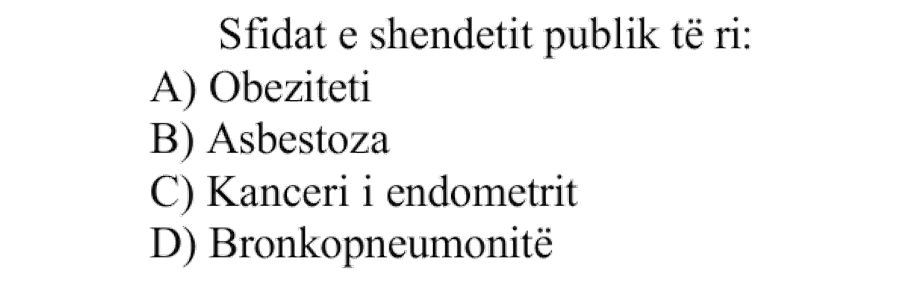 Sfidat e shëndetit publik të ri: A) Obeziteti B) Asbestoza C) Kanceri i endometrit D) Bronkopneumonitë