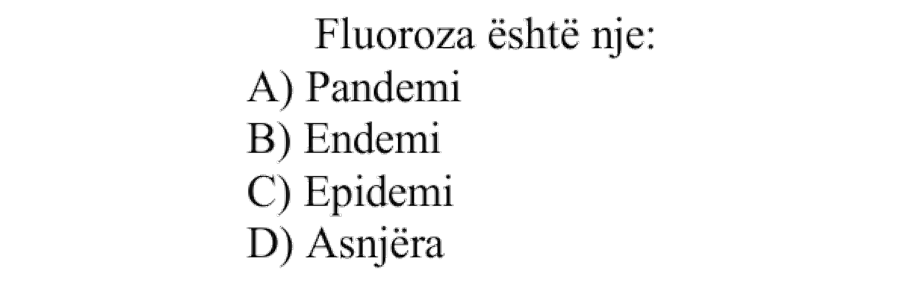 Fluoroza është një: A) Pandemi B) Endemi C) Epidemi D) Asnjëra