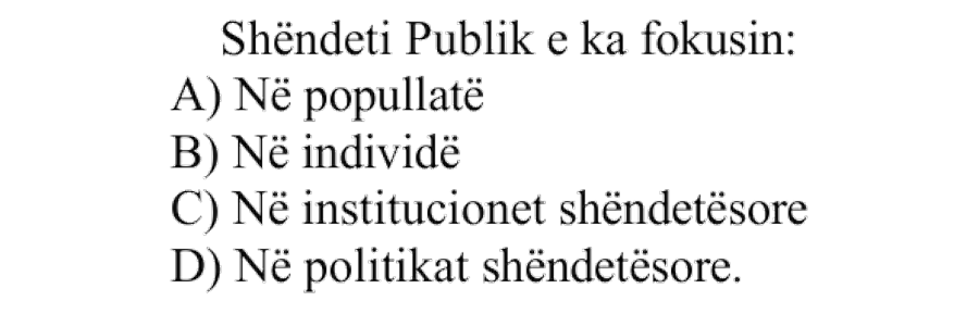 Shëndeti publik e ka fokusin: A) Në popullatë B) Në individë C) Në institucionet shëndetësore D) Në politikat shëndetësore