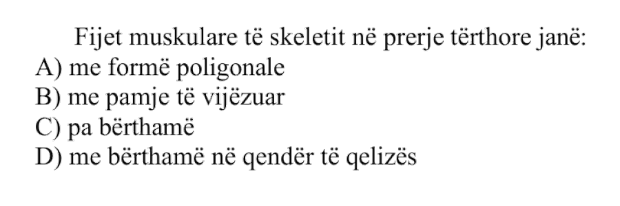 Fijet muskulare të skeletit në prerje tërthore janë: A) me formë poligonale B) me pamje të vijëzuar C) pa bërthamë D) me bërthamë në qendër të qelizës