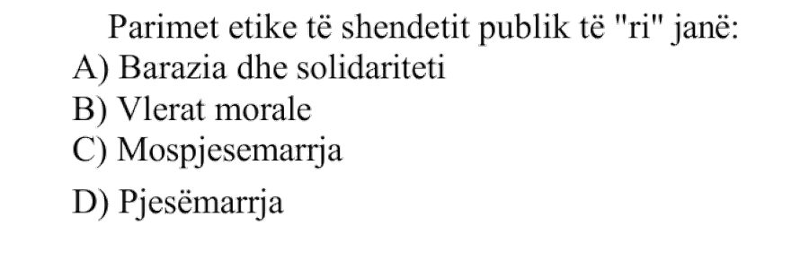 Parimet etike të shëndetit publik të “ri” janë: A) Barazia dhe solidariteti B) Vlerat morale C) Mospjesëmarrja D) Pjesëmarrja