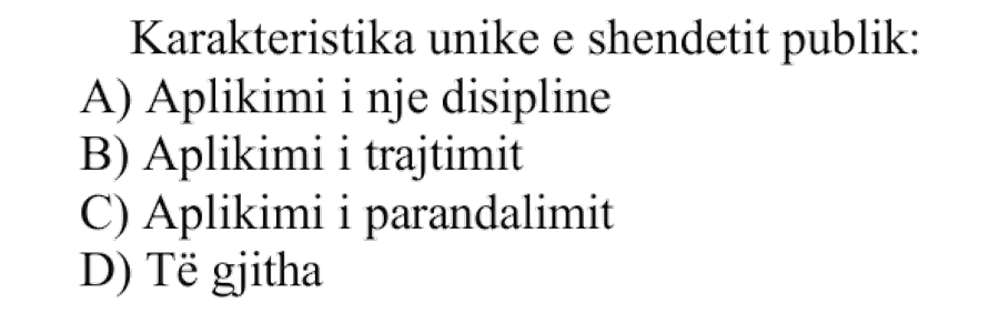 Karakteristika unike e shëndetit publik: A) Aplikimi i një disipline B) Aplikimi i trajtimit C) Aplikimi i parandalimit D) Të gjitha