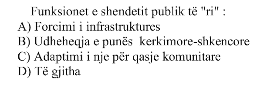 Funksionet e shëndetit publik të “ri”: A) Forcimi i infrastrukturës B) Udhëheqja e punës kërkimore-shkencore C) Adaptimi i një përqasje komunitare D) Të gjitha