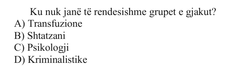 Ku nuk janë të rëndësishme grupet e gjakut? A) Transfuzione B) Shtatzani C) Psikologji D) Kriminalistikë