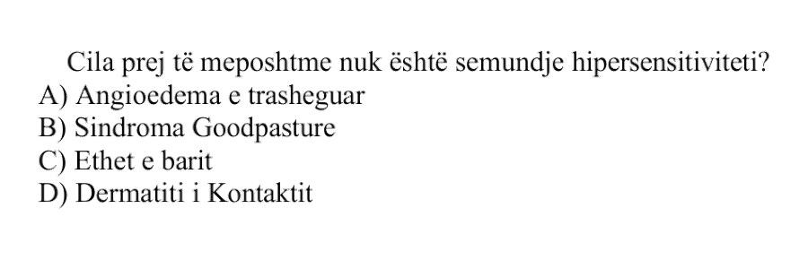 Cila prej të mëposhtme nuk është sëmundje hipersensitiviteti? A) Angioedema e trashëguar B) Sindroma Goodpasture C) Ethet e barit D) Dermatiti i kontaktit