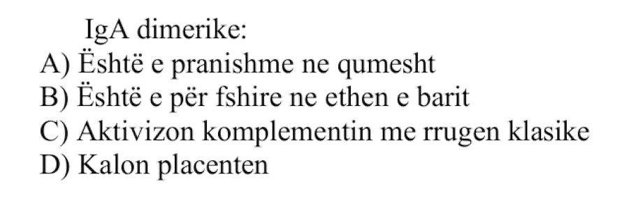 \(\text{IgA}\) dimerike: A) Është e pranishme në qumësht B) Është e përfshirë në ethen e barit C) Aktivizon komplementin me rrugën klasike D) Kalon placentën