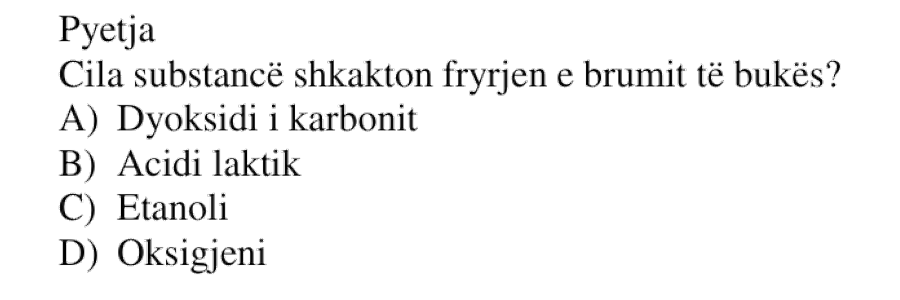 Cila substancë shkakton fryrjen e brumit të bukës? A) Dyoksidi i karbonit B) Acidi laktik C) Etanoli D) Oksigjeni
