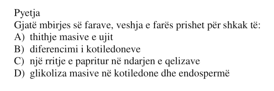 Gjatë mbirjes së farave, veshja e farës prishet për shkak të: A) thithje masive e ujit B) diferencimi i kotiledoneve C) një rritje e papritur në ndarjen e qelizave D) glikoliza masive në kotiledone dhe endospermë