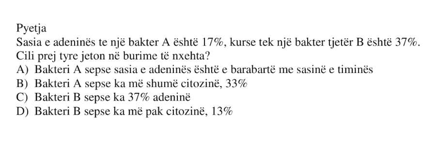 Sasia e adeninës te një bakter A është \(17%\), kurse tek një bakter tjetër B është \(37%\). Cili prej tyre jeton në burime të nxehta? A) Bakteri A sepse sasia e adeninës është e barabartë me sasinë e timinës B) Bakteri A sepse ka më shumë citozinë, \(33%\) C) Bakteri B sepse ka \(37%\) adeninë D) Bakteri B sepse ka më pak citozinë, \(13%\)